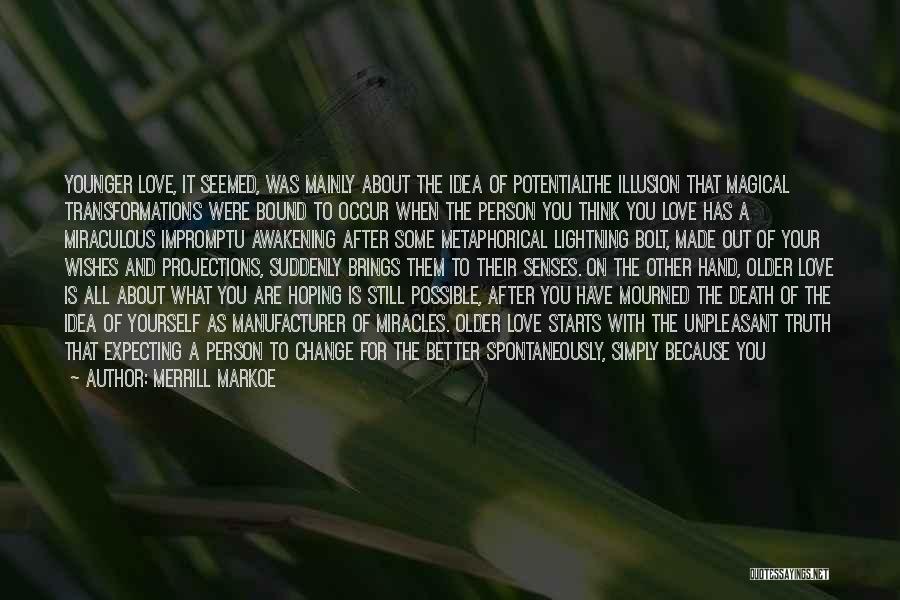 Merrill Markoe Quotes: Younger Love, It Seemed, Was Mainly About The Idea Of Potentialthe Illusion That Magical Transformations Were Bound To Occur When