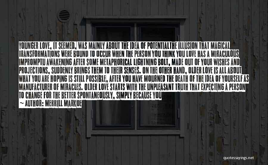 Merrill Markoe Quotes: Younger Love, It Seemed, Was Mainly About The Idea Of Potentialthe Illusion That Magical Transformations Were Bound To Occur When