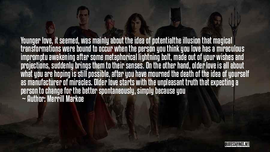 Merrill Markoe Quotes: Younger Love, It Seemed, Was Mainly About The Idea Of Potentialthe Illusion That Magical Transformations Were Bound To Occur When