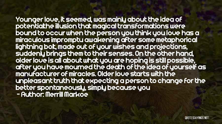 Merrill Markoe Quotes: Younger Love, It Seemed, Was Mainly About The Idea Of Potentialthe Illusion That Magical Transformations Were Bound To Occur When