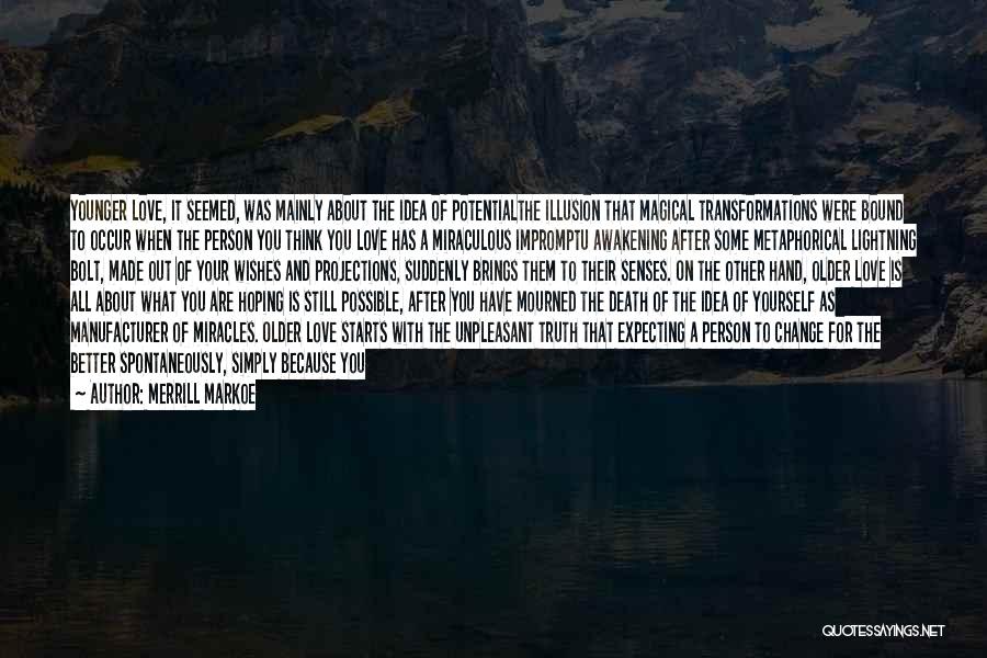 Merrill Markoe Quotes: Younger Love, It Seemed, Was Mainly About The Idea Of Potentialthe Illusion That Magical Transformations Were Bound To Occur When