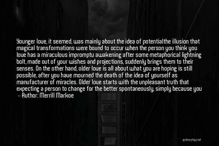 Merrill Markoe Quotes: Younger Love, It Seemed, Was Mainly About The Idea Of Potentialthe Illusion That Magical Transformations Were Bound To Occur When