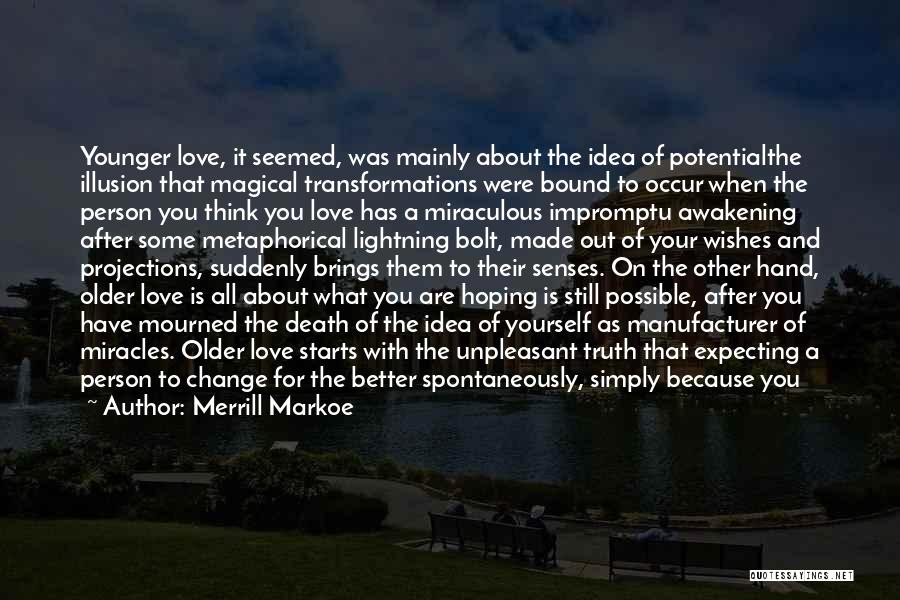 Merrill Markoe Quotes: Younger Love, It Seemed, Was Mainly About The Idea Of Potentialthe Illusion That Magical Transformations Were Bound To Occur When