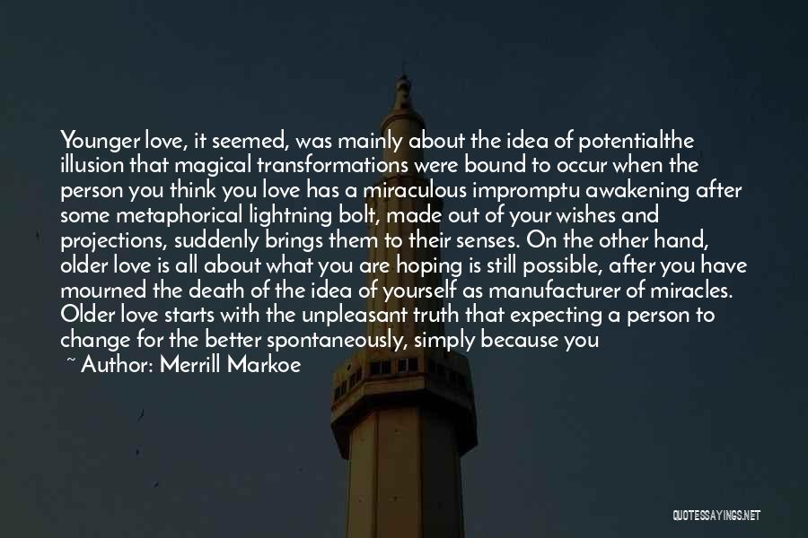 Merrill Markoe Quotes: Younger Love, It Seemed, Was Mainly About The Idea Of Potentialthe Illusion That Magical Transformations Were Bound To Occur When