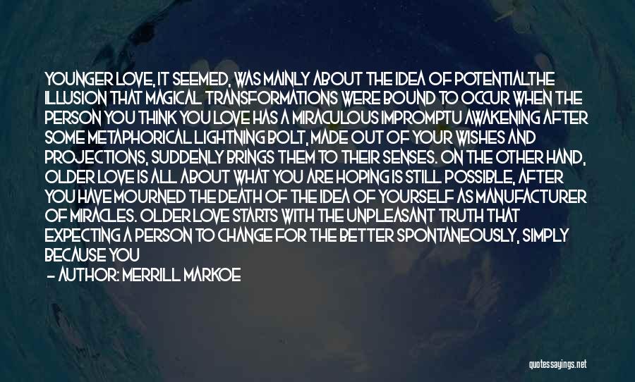 Merrill Markoe Quotes: Younger Love, It Seemed, Was Mainly About The Idea Of Potentialthe Illusion That Magical Transformations Were Bound To Occur When