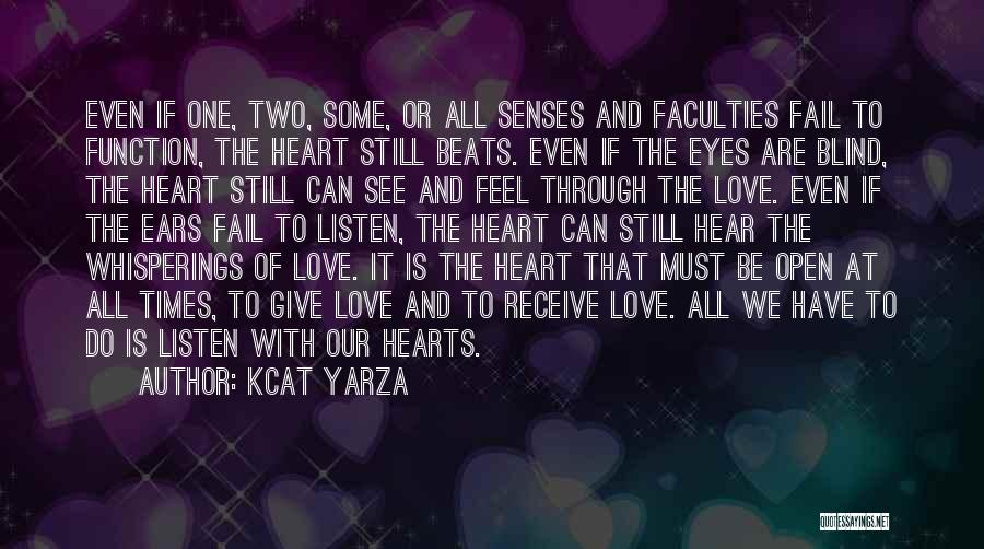 Kcat Yarza Quotes: Even If One, Two, Some, Or All Senses And Faculties Fail To Function, The Heart Still Beats. Even If The