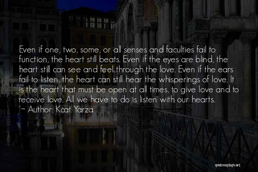 Kcat Yarza Quotes: Even If One, Two, Some, Or All Senses And Faculties Fail To Function, The Heart Still Beats. Even If The