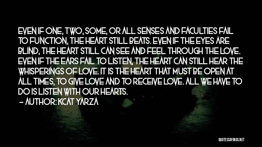 Kcat Yarza Quotes: Even If One, Two, Some, Or All Senses And Faculties Fail To Function, The Heart Still Beats. Even If The