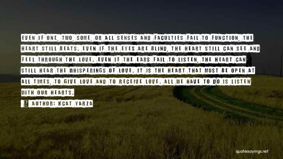 Kcat Yarza Quotes: Even If One, Two, Some, Or All Senses And Faculties Fail To Function, The Heart Still Beats. Even If The