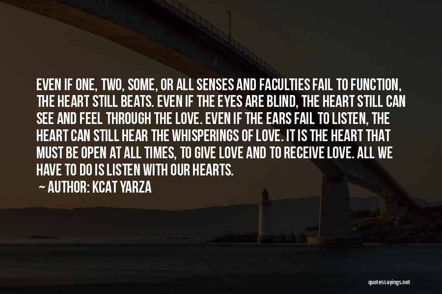 Kcat Yarza Quotes: Even If One, Two, Some, Or All Senses And Faculties Fail To Function, The Heart Still Beats. Even If The