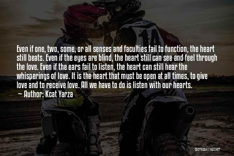 Kcat Yarza Quotes: Even If One, Two, Some, Or All Senses And Faculties Fail To Function, The Heart Still Beats. Even If The