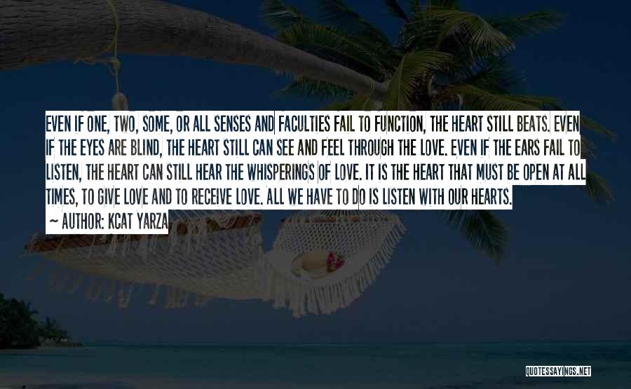 Kcat Yarza Quotes: Even If One, Two, Some, Or All Senses And Faculties Fail To Function, The Heart Still Beats. Even If The