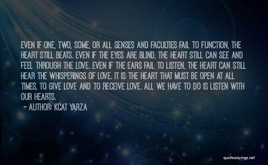 Kcat Yarza Quotes: Even If One, Two, Some, Or All Senses And Faculties Fail To Function, The Heart Still Beats. Even If The