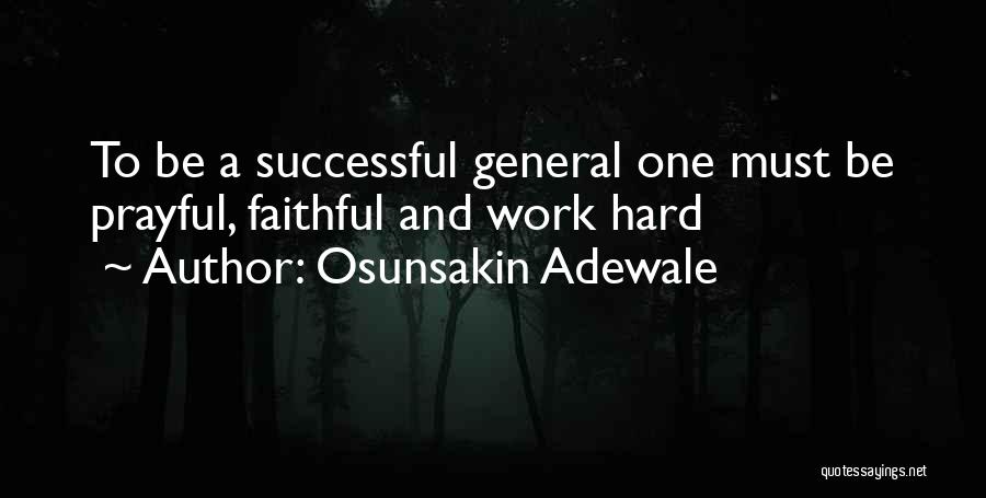Osunsakin Adewale Quotes: To Be A Successful General One Must Be Prayful, Faithful And Work Hard