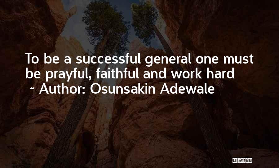 Osunsakin Adewale Quotes: To Be A Successful General One Must Be Prayful, Faithful And Work Hard