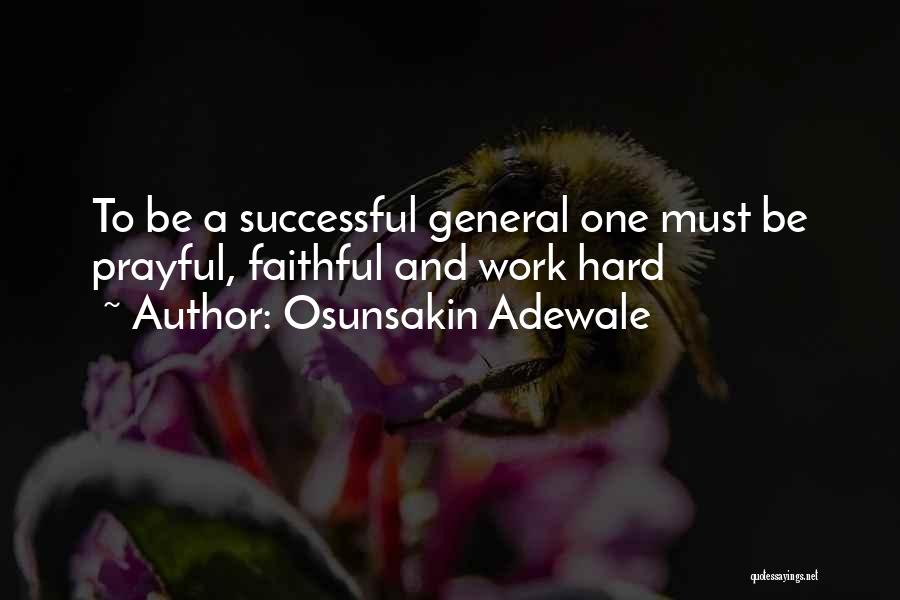 Osunsakin Adewale Quotes: To Be A Successful General One Must Be Prayful, Faithful And Work Hard