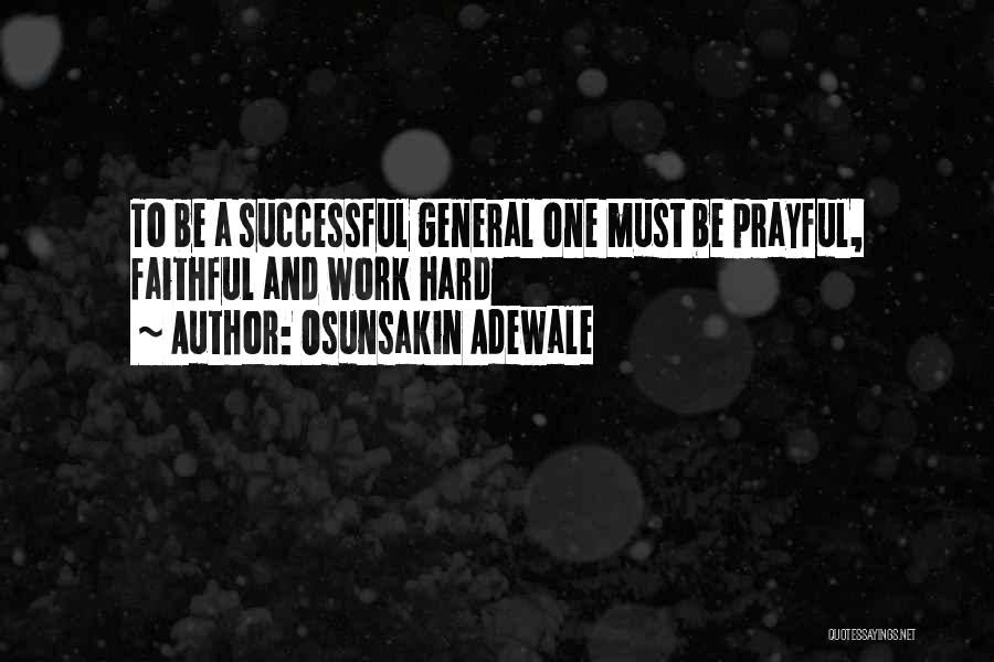 Osunsakin Adewale Quotes: To Be A Successful General One Must Be Prayful, Faithful And Work Hard