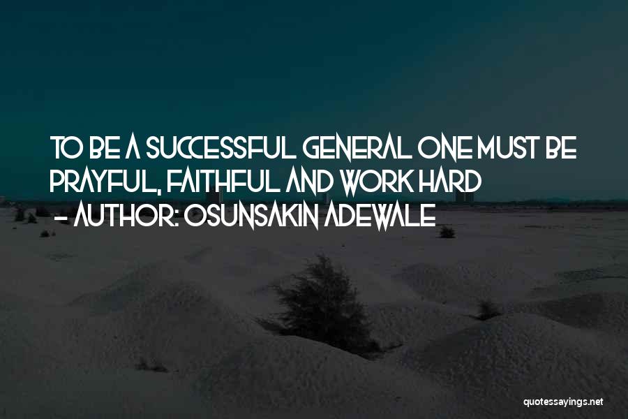 Osunsakin Adewale Quotes: To Be A Successful General One Must Be Prayful, Faithful And Work Hard