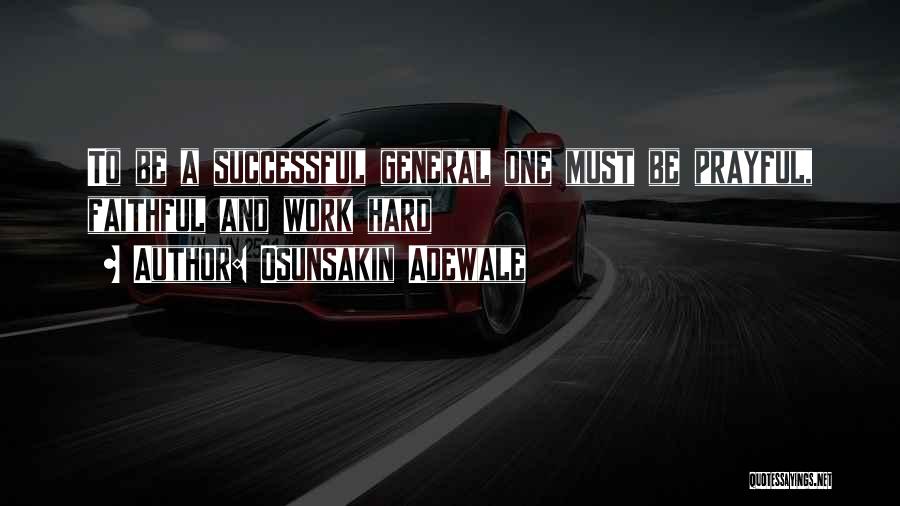 Osunsakin Adewale Quotes: To Be A Successful General One Must Be Prayful, Faithful And Work Hard
