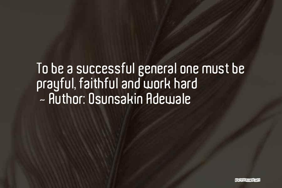 Osunsakin Adewale Quotes: To Be A Successful General One Must Be Prayful, Faithful And Work Hard