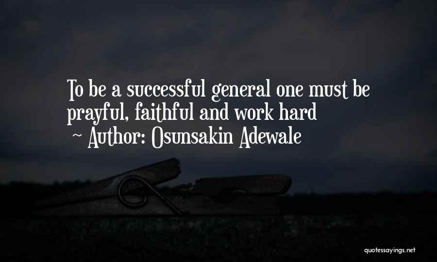 Osunsakin Adewale Quotes: To Be A Successful General One Must Be Prayful, Faithful And Work Hard
