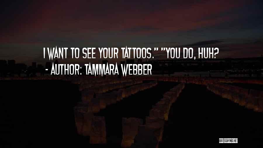 Tammara Webber Quotes: I Want To See Your Tattoos. You Do, Huh?
