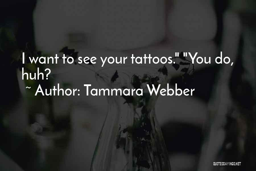 Tammara Webber Quotes: I Want To See Your Tattoos. You Do, Huh?