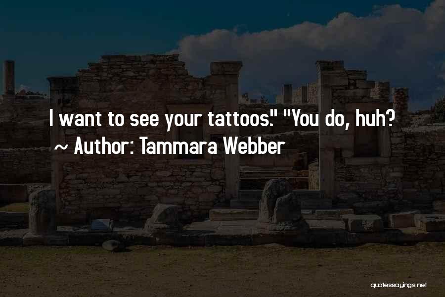 Tammara Webber Quotes: I Want To See Your Tattoos. You Do, Huh?