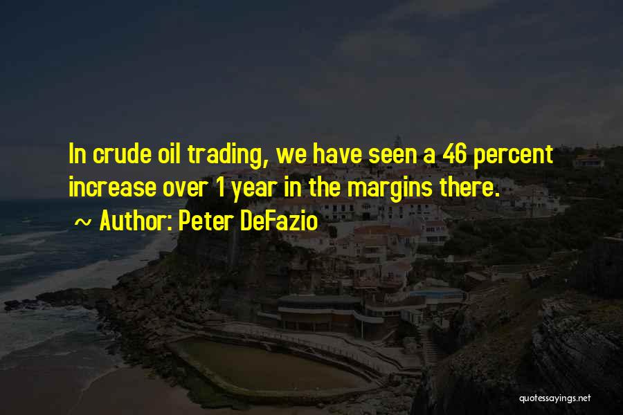 Peter DeFazio Quotes: In Crude Oil Trading, We Have Seen A 46 Percent Increase Over 1 Year In The Margins There.