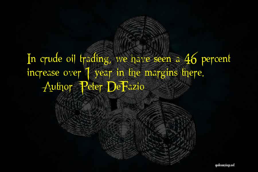Peter DeFazio Quotes: In Crude Oil Trading, We Have Seen A 46 Percent Increase Over 1 Year In The Margins There.