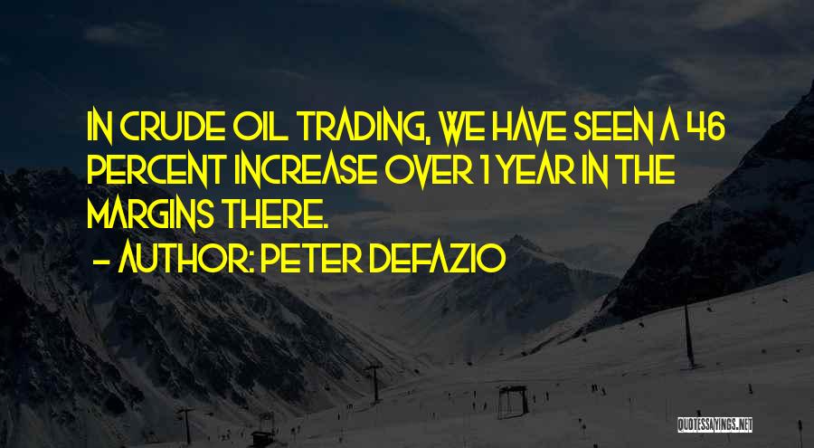 Peter DeFazio Quotes: In Crude Oil Trading, We Have Seen A 46 Percent Increase Over 1 Year In The Margins There.