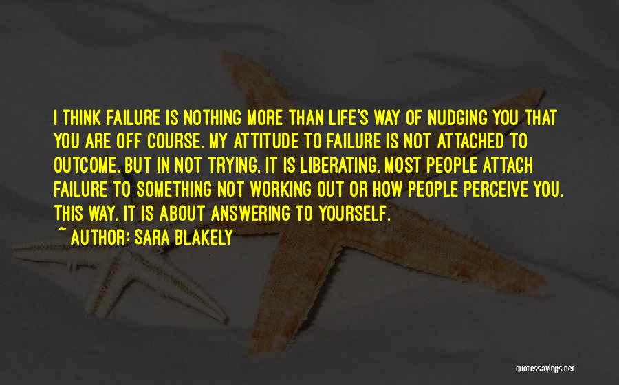 Sara Blakely Quotes: I Think Failure Is Nothing More Than Life's Way Of Nudging You That You Are Off Course. My Attitude To