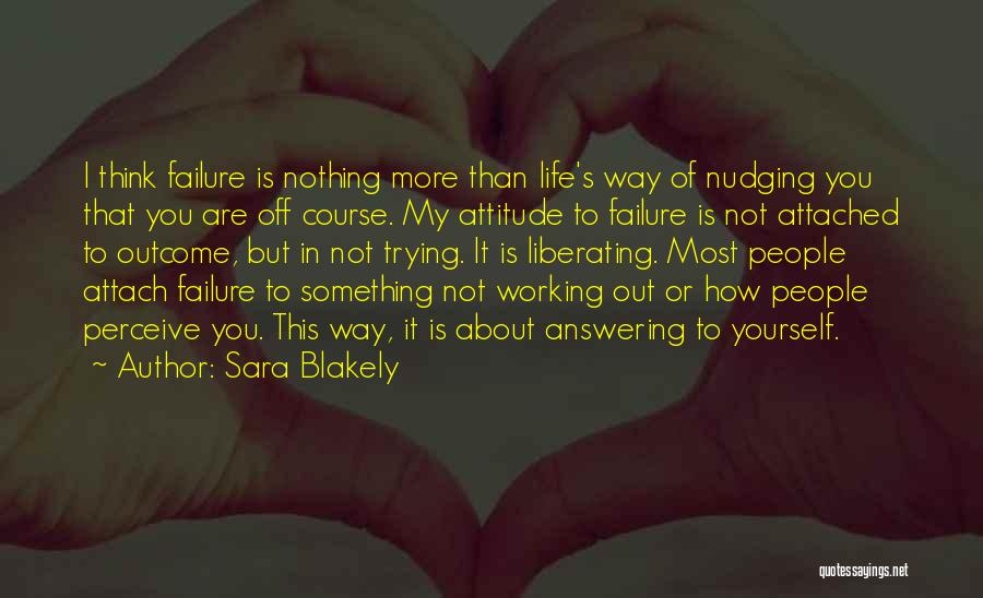 Sara Blakely Quotes: I Think Failure Is Nothing More Than Life's Way Of Nudging You That You Are Off Course. My Attitude To