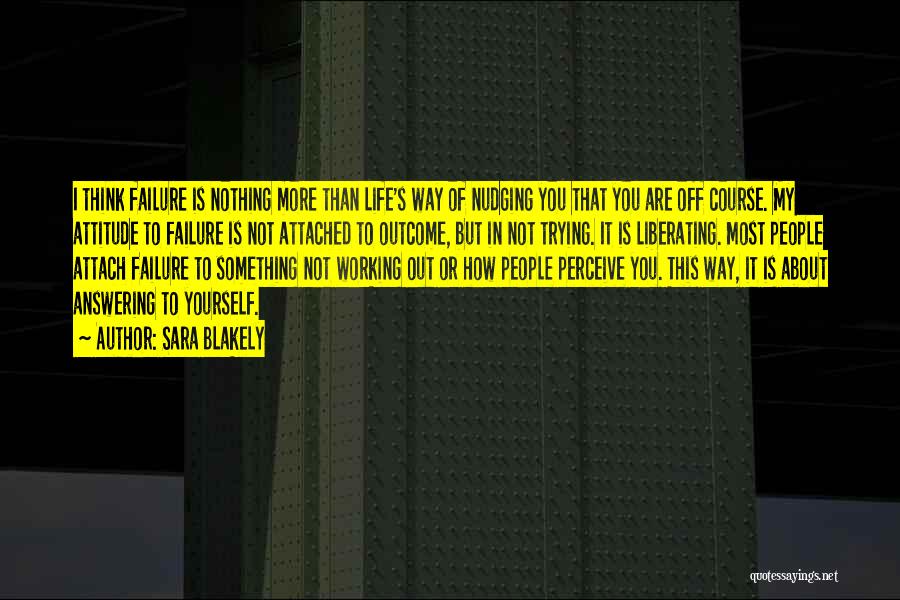 Sara Blakely Quotes: I Think Failure Is Nothing More Than Life's Way Of Nudging You That You Are Off Course. My Attitude To