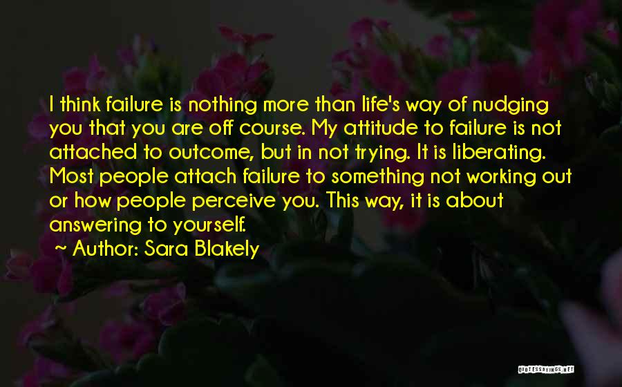 Sara Blakely Quotes: I Think Failure Is Nothing More Than Life's Way Of Nudging You That You Are Off Course. My Attitude To