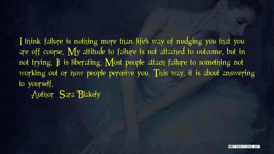 Sara Blakely Quotes: I Think Failure Is Nothing More Than Life's Way Of Nudging You That You Are Off Course. My Attitude To