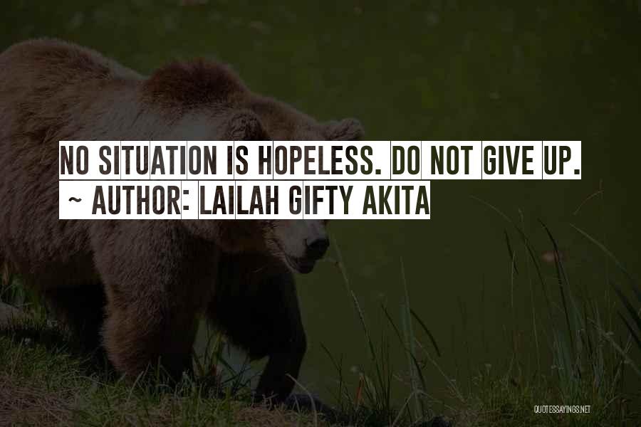 Lailah Gifty Akita Quotes: No Situation Is Hopeless. Do Not Give Up.