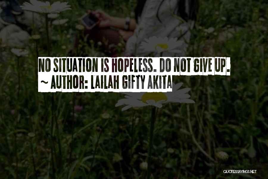 Lailah Gifty Akita Quotes: No Situation Is Hopeless. Do Not Give Up.