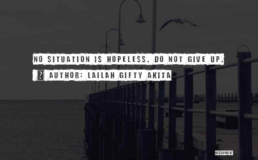 Lailah Gifty Akita Quotes: No Situation Is Hopeless. Do Not Give Up.