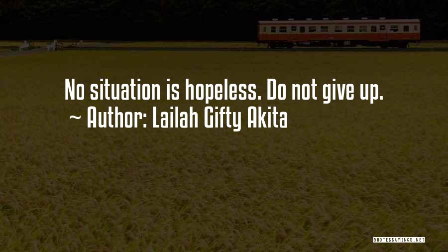 Lailah Gifty Akita Quotes: No Situation Is Hopeless. Do Not Give Up.