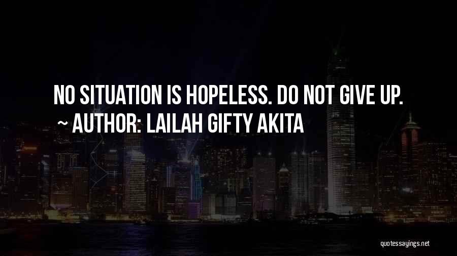 Lailah Gifty Akita Quotes: No Situation Is Hopeless. Do Not Give Up.