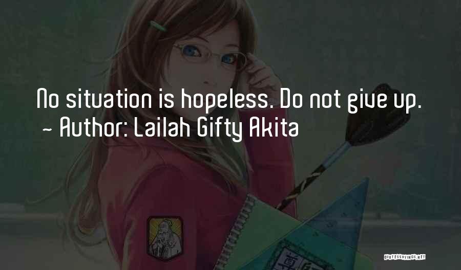 Lailah Gifty Akita Quotes: No Situation Is Hopeless. Do Not Give Up.