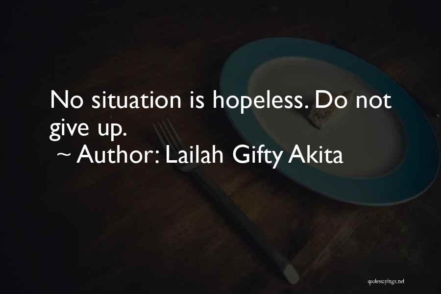 Lailah Gifty Akita Quotes: No Situation Is Hopeless. Do Not Give Up.