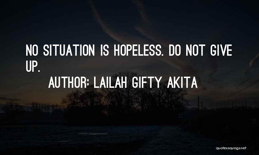 Lailah Gifty Akita Quotes: No Situation Is Hopeless. Do Not Give Up.