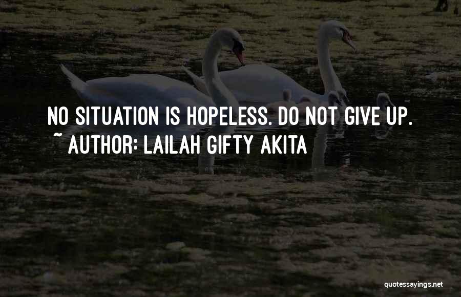 Lailah Gifty Akita Quotes: No Situation Is Hopeless. Do Not Give Up.