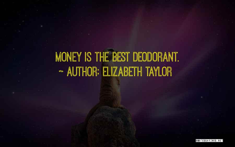 Elizabeth Taylor Quotes: Money Is The Best Deodorant.