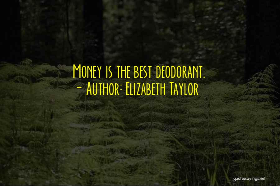 Elizabeth Taylor Quotes: Money Is The Best Deodorant.