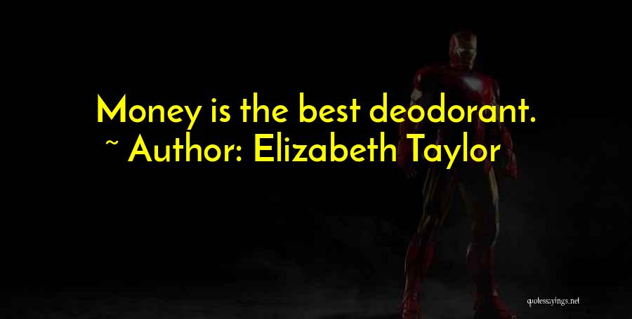 Elizabeth Taylor Quotes: Money Is The Best Deodorant.