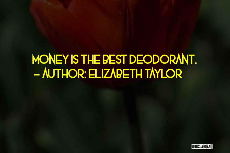 Elizabeth Taylor Quotes: Money Is The Best Deodorant.