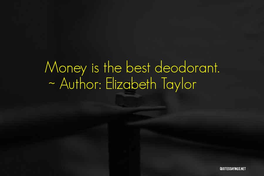 Elizabeth Taylor Quotes: Money Is The Best Deodorant.